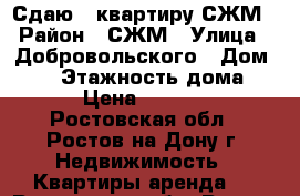 Сдаю 2 квартиру СЖМ › Район ­ СЖМ › Улица ­ Добровольского › Дом ­ 34 › Этажность дома ­ 9 › Цена ­ 16 000 - Ростовская обл., Ростов-на-Дону г. Недвижимость » Квартиры аренда   . Ростовская обл.,Ростов-на-Дону г.